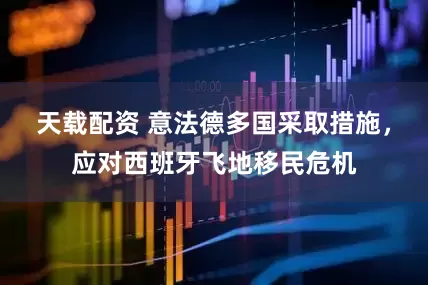 天载配资 意法德多国采取措施，应对西班牙飞地移民危机