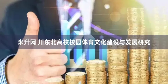 米升网 川东北高校校园体育文化建设与发展研究